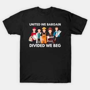 United We Bargain Divided We Beg - Union Worker With Big White Text T-Shirt